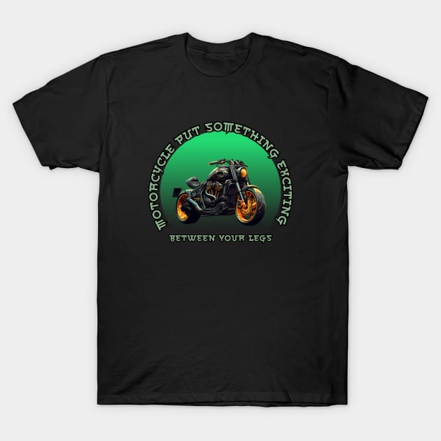 Motorcycle Put Something Exciting Between Your Legs T-Shirt by Pattyld